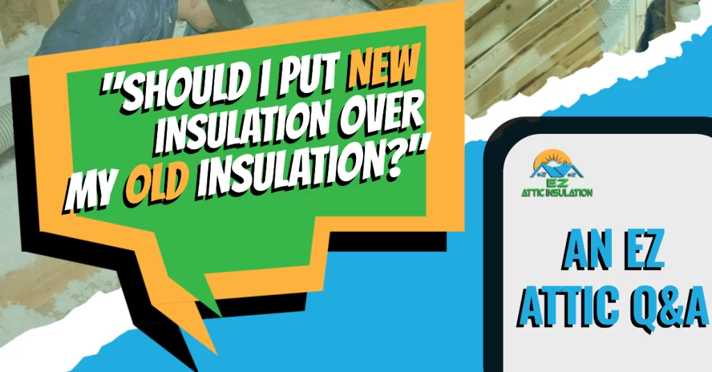 Q&A title screen "Should I Put New Insulation Over my Old Insulation?" For EZ Attic Insulation Blogs